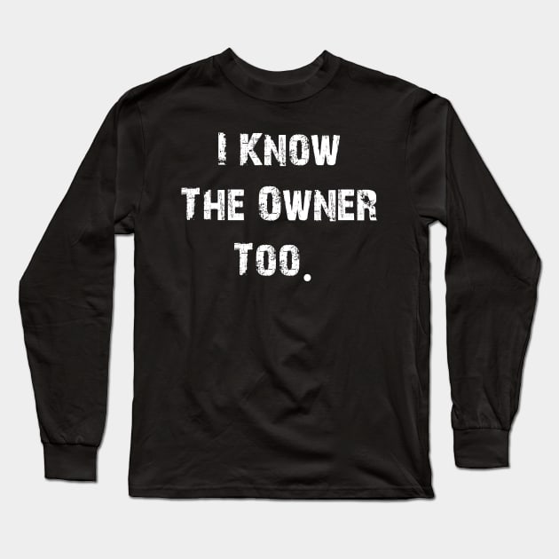 I Know The Owner Too Long Sleeve T-Shirt by Teekingdom